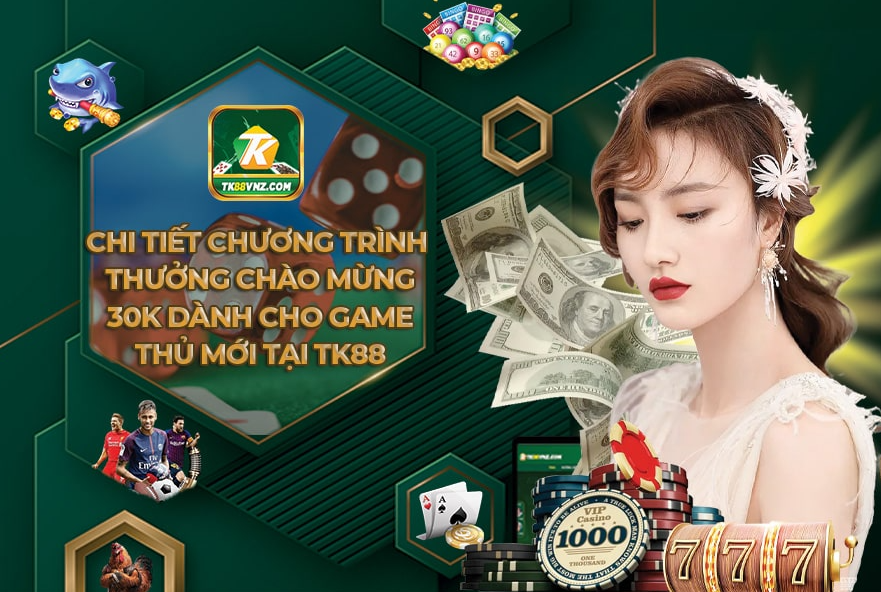 Thưởng chào mừng 30K dành cho game thủ mới tại TK88