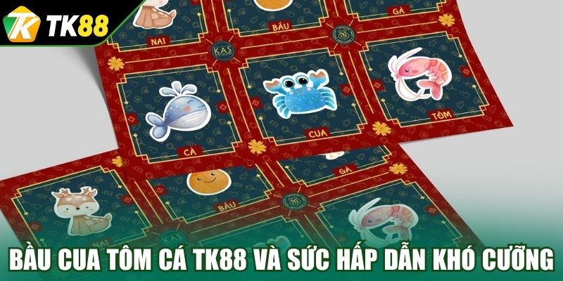 Bầu Cua Tôm Cá TK88 và sức hấp dẫn khó cưỡng tại sảnh game