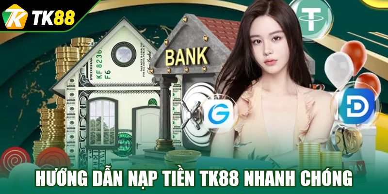 Hướng dẫn nạp tiền TK88 nhanh chóng