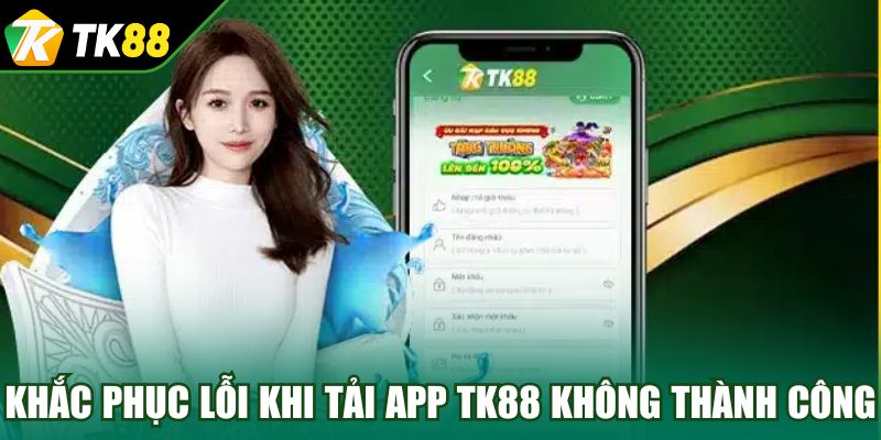 Khắc phục lỗi khi tải app TK88 không thành công