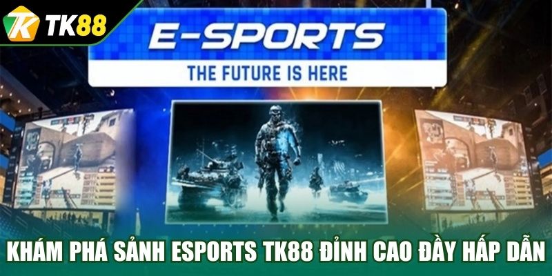 Khám phá sảnh Esports TK88 đỉnh cao đầy hấp dẫn