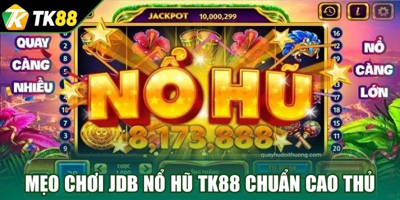 Mẹo chơi JDB nổ hũ TK88 chuẩn cao thủ