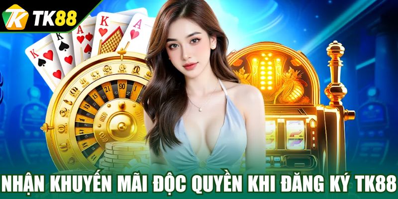 Nhận khuyến mãi độc quyền khi đăng ký TK88